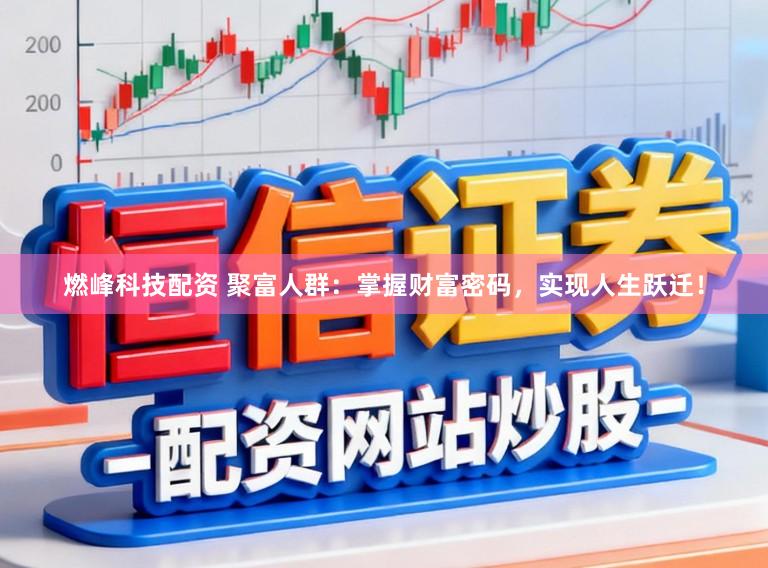 燃峰科技配资 聚富人群：掌握财富密码，实现人生跃迁！