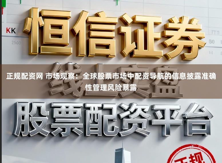 正规配资网 市场观察：全球股票市场中配资导航的信息披露准确性管理风险暴露