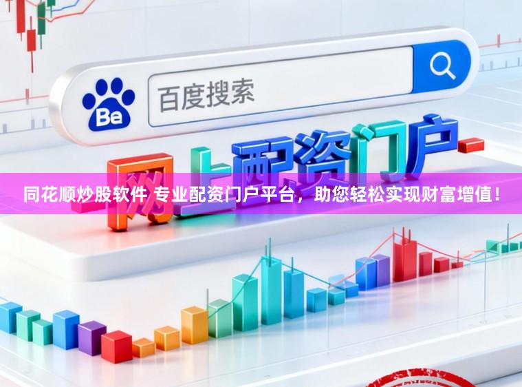同花顺炒股软件 专业配资门户平台，助您轻松实现财富增值！