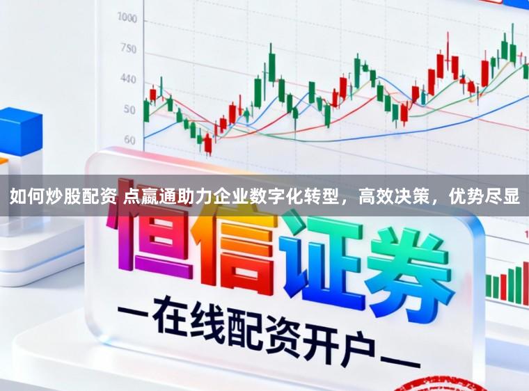 如何炒股配资 点嬴通助力企业数字化转型，高效决策，优势尽显
