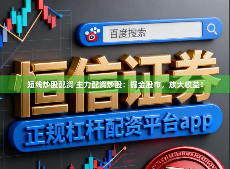短线炒股配资 主力配资炒股：掘金股市，放大收益！