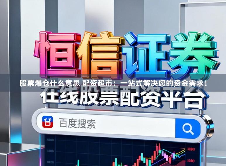 股票爆仓什么意思 配资超市：一站式解决您的资金需求！
