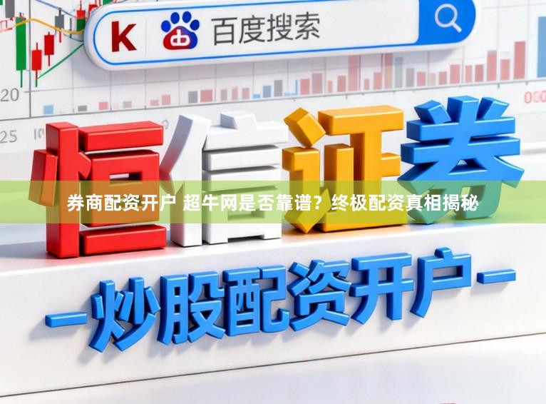 券商配资开户 超牛网是否靠谱？终极配资真相揭秘