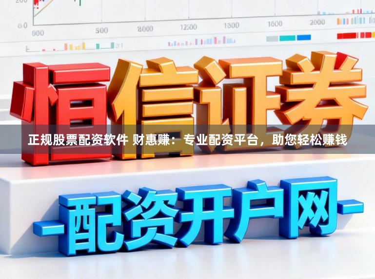 正规股票配资软件 财惠赚：专业配资平台，助您轻松赚钱